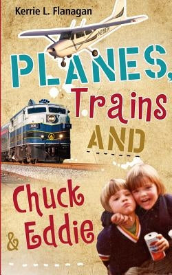 Planes, Trains and Chuck & Eddie: A Lighthearted Look at Families by Flanagan, Kerrie L.