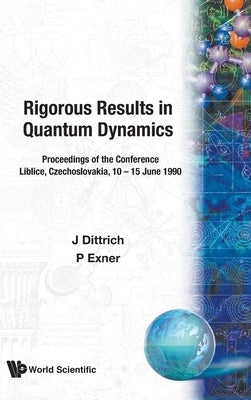 Rigorous Results in Quantum Dynamics - Proceedings of the Conference by Dittrich, Jaroslav