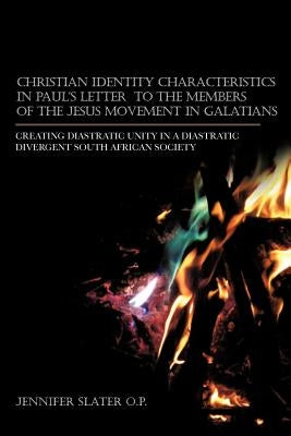 Christian Identity Characteristics in Paul's Letter to the Members of the Jesus Movement in Galatians: Creating Diastratic Unity in a Diastratic Diver by Slater O. P., Jennifer
