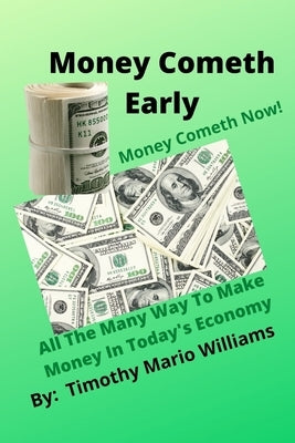 Money Cometh Early: Money Cometh Now! by Williams, Timothy