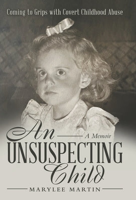 An Unsuspecting Child: Coming to Grips with Covert Childhood Abuse by Martin, Marylee