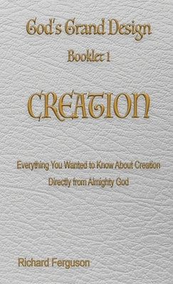 God's Grand Design: Creation by Ferguson, Richard