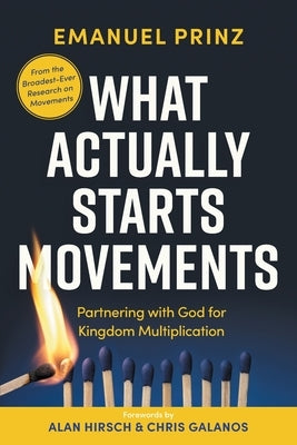 What Actually Starts Movements: Partnering with God for Kingdom Multiplication by Prinz, Emanuel