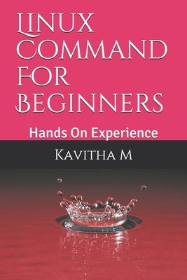Linux Command For Beginners: Hands On Experience by M, Kavitha