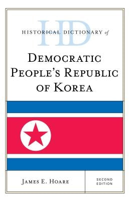 Historical Dictionary of Democratic People's Republic of Korea by Hoare, James E.