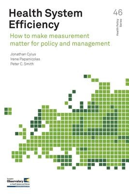 Health System Efficiency: How to Make Measurement Matter for Policy and Management by Cylus, Jonathan