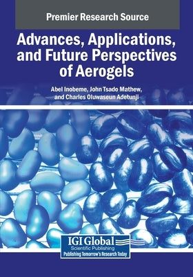 Advances, Applications, and Future Perspectives of Aerogels by Inobeme, Abel
