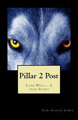 Pillar 2 Post: Lone Wolf... A true Story by James, Sam-Aaron