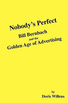 Nobody's Perfect: Bill Bernbach and the Golden Age of Advertising by Willens, Doris