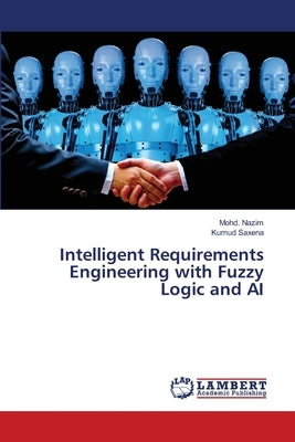 Intelligent Requirements Engineering with Fuzzy Logic and AI by Nazim, Mohd
