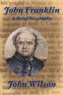 John Franklin: A Brief Biography by Wilson, John