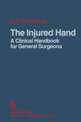 The Injured Hand: A Clinical Handbook for General Surgeons by Mittelbach, Hans R.