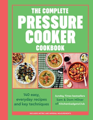 The Complete Pressure Cooker Cookbook: 120 Satisfying, Super-Easy Recipes by Milner, Sam