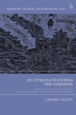 EU Cities Facilitating the Commons: Building Blocks of European Constitutional Law for Local Democracy by Salati, Chiara