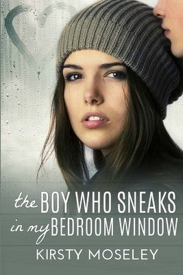 The Boy Who Sneaks In My Bedroom Window by Moseley, Kirsty