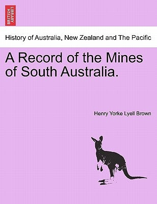 A Record of the Mines of South Australia. by Brown, Henry Yorke Lyell