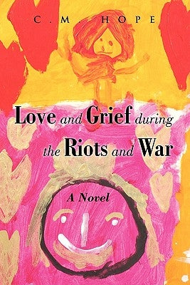 Love and Grief During the Riots and War by Hope, C. M.