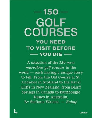 150 Golf Courses You Need to Visit Before You Die - XL Edition by Waldek, Stefanie