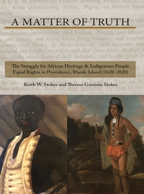 A Matter of Truth-The Struggle for African Heritage & Indigenous People Equal Rights in Providence, Rhode Island (1620-2020) by Stokes, Theresa Guzman