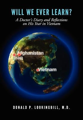 Will We Ever Learn? A Doctor's Diary and Reflections on His Year in Vietnam by Lookingbill, Donald P.