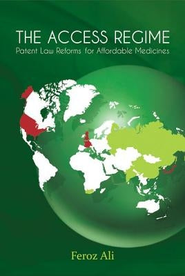 The Access Regime: Patent Law Reforms for Affordable Medicines by Ali, Feroz