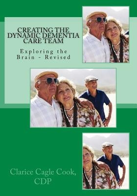 Creating the Dynamic Dementia Care Team: Dementia Care Help for Families and Professionals by Cook, Clarice