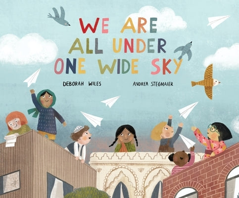 We Are All Under One Wide Sky by Wiles, Deborah