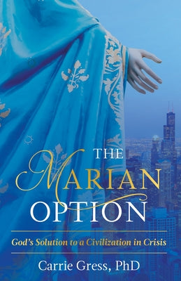 The Marian Option: God's Solution to a Civilization in Crisis by Carrie, Gress