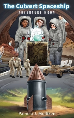 The Culvert Spaceship: Adventure Moon (The Culvert Adventure Book 1) by J. Mulliken, Pamela
