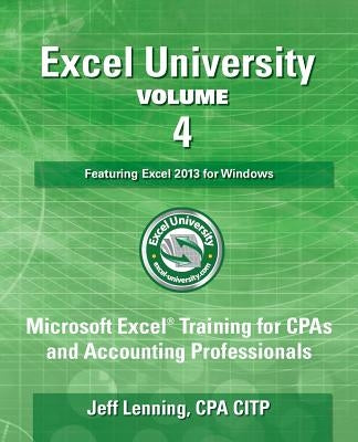 Excel University - Volume 4 - Featuring Excel 2013 for Windows: Microsoft Excel Training for CPAs and Accounting Professionals by Lenning Cpa, Jeff