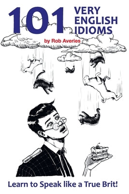 101 Very English Idioms: Learn to Speak like a True Brit by Averies, Rob