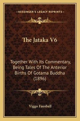 The Jataka V6: Together With Its Commentary, Being Tales Of The Anterior Births Of Gotama Buddha (1896) by Fausball, Viggo