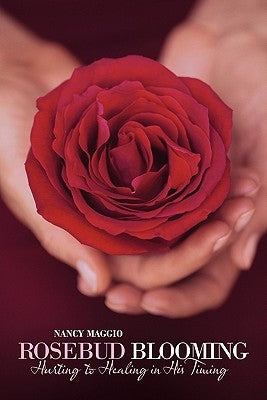 Rosebud Blooming: Hurting to Healing in His Timing by Maggio, Nancy
