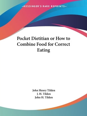 Pocket Dietitian or How to Combine Food for Correct Eating by Tilden, John Henry