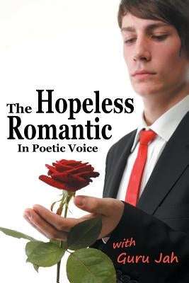 The Hopeless Romantic: In Poetic Voice by Jah