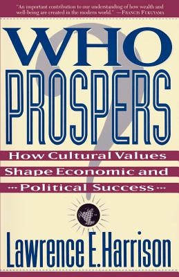 Who Prospers: How Cultural Values Shape Economic and Political Success by Harrison, Lawrence E.