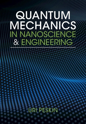 Quantum Mechanics in Nanoscience and Engineering by Peskin, Uri