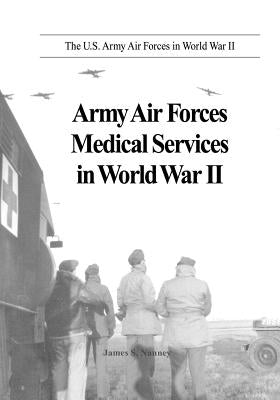 Army Air Forces Medical Services in World War II by Nanney, James S.
