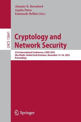 Cryptology and Network Security: 21st International Conference, Cans 2022, Dubai, United Arab Emirates, November 13-16, 2022, Proceedings by Beresford, Alastair R.