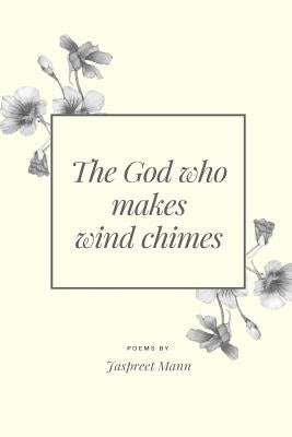 The God who makes wind chimes by Mann, Jaspreet