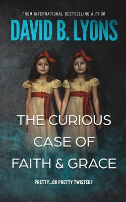 The Curious Case of Faith & Grace by Lyons, David B.