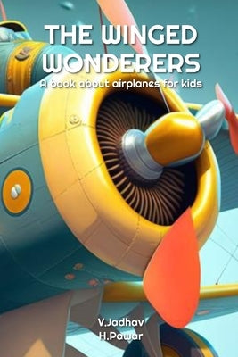 The Winged Wonderers: A book about airplanes for kids by Pawar, Hardik