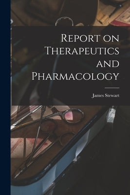 Report on Therapeutics and Pharmacology [microform] by Stewart, James 1847-1906