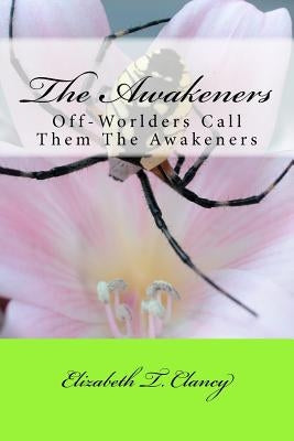 The Awakeners: Off-Worlders Call Them The Awakeners by Clancy, Elizabeth T.