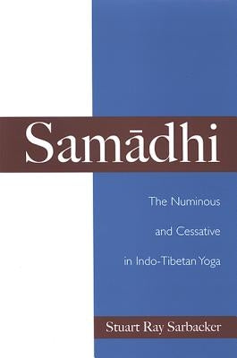 Samādhi: The Numinous and Cessative in Indo-Tibetan Yoga by Sarbacker, Stuart Ray