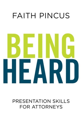 Being Heard: Presentation Skills for Attorneys: Presentation Skills for Attorneys by Pincus, Faith