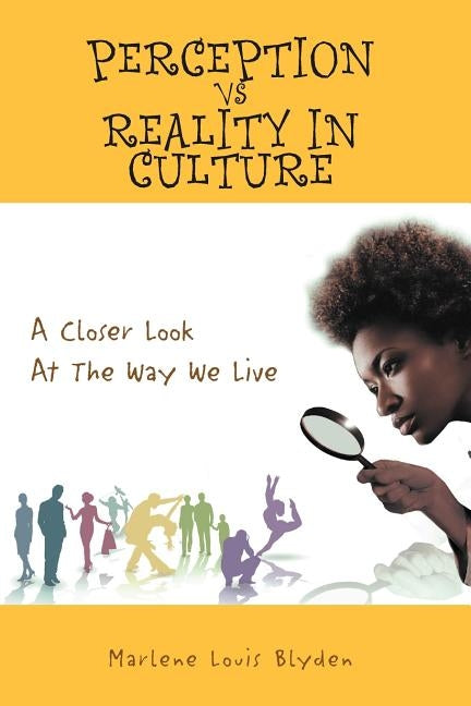 Perception Vs Reality in Culture: A Closer Look At The Way We Live by Blyden, Marlene Louis