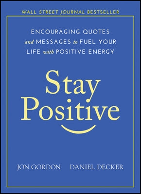 Stay Positive: Encouraging Quotes and Messages to Fuel Your Life with Positive Energy by Gordon, Jon