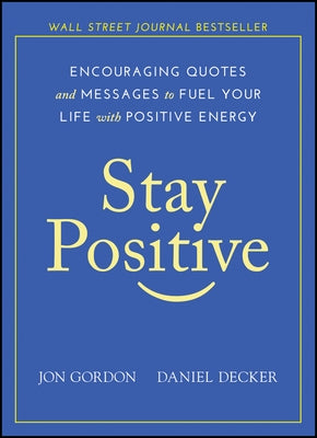 Stay Positive: Encouraging Quotes and Messages to Fuel Your Life with Positive Energy by Gordon, Jon