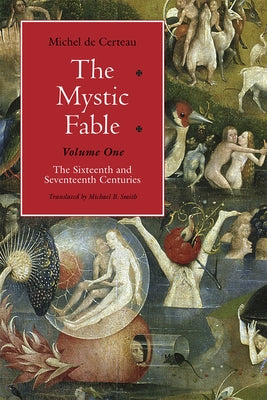 The Mystic Fable, Volume One, 1: The Sixteenth and Seventeenth Centuries by De Certeau, Michel